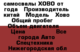 самосвалы ХОВО от 2011 года › Производитель ­ китай › Модель ­ Хово 8-4 › Общий пробег ­ 200 000 › Объем двигателя ­ 10 › Цена ­ 1 300 000 - Все города Авто » Спецтехника   . Нижегородская обл.